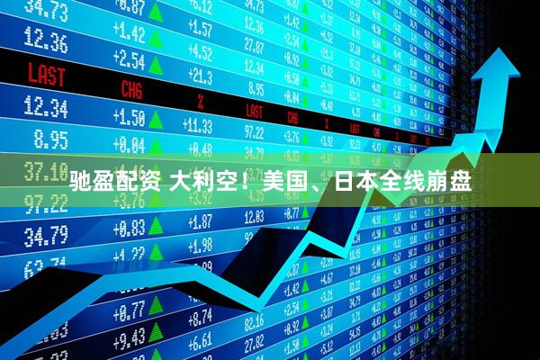 驰盈配资 大利空！美国、日本全线崩盘